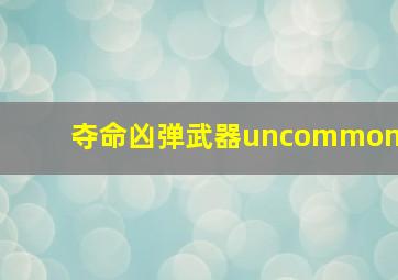 夺命凶弹武器uncommon