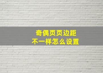 奇偶页页边距不一样怎么设置