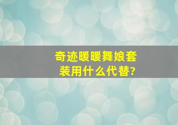 奇迹暖暖舞娘套装用什么代替?