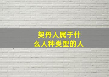 契丹人属于什么人种类型的人