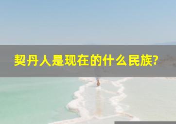 契丹人是现在的什么民族?