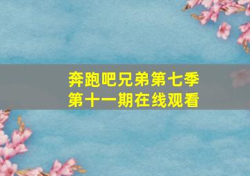 奔跑吧兄弟第七季第十一期在线观看