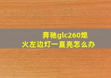 奔驰glc260熄火左边灯一直亮怎么办