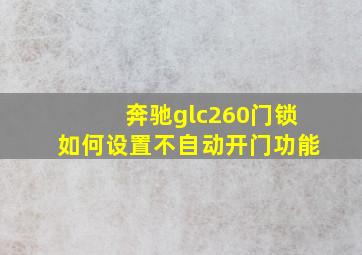 奔驰glc260门锁如何设置不自动开门功能