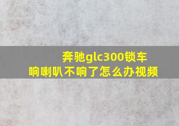 奔驰glc300锁车响喇叭不响了怎么办视频