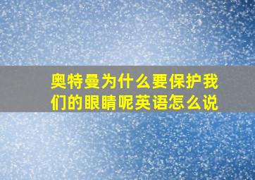 奥特曼为什么要保护我们的眼睛呢英语怎么说