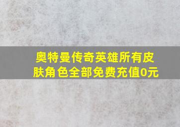 奥特曼传奇英雄所有皮肤角色全部免费充值0元