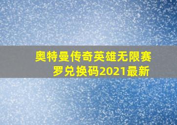 奥特曼传奇英雄无限赛罗兑换码2021最新