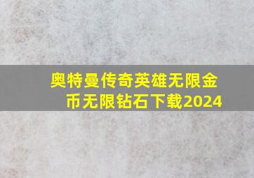 奥特曼传奇英雄无限金币无限钻石下载2024