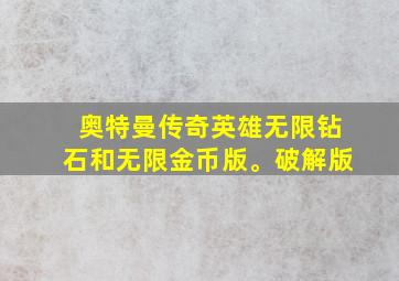 奥特曼传奇英雄无限钻石和无限金币版。破解版