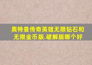 奥特曼传奇英雄无限钻石和无限金币版.破解版哪个好