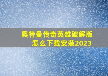 奥特曼传奇英雄破解版怎么下载安装2023