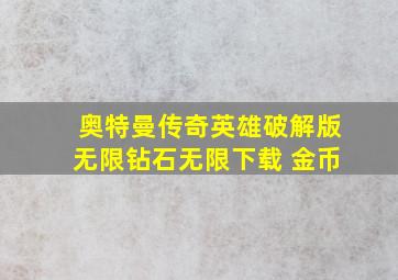 奥特曼传奇英雄破解版无限钻石无限下载 金币