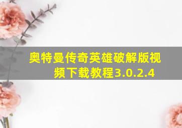 奥特曼传奇英雄破解版视频下载教程3.0.2.4