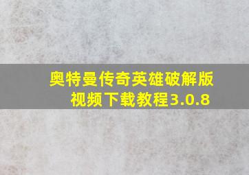 奥特曼传奇英雄破解版视频下载教程3.0.8