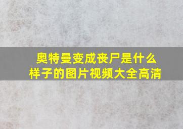 奥特曼变成丧尸是什么样子的图片视频大全高清