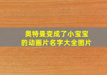 奥特曼变成了小宝宝的动画片名字大全图片