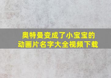 奥特曼变成了小宝宝的动画片名字大全视频下载