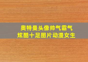 奥特曼头像帅气霸气炫酷十足图片动漫女生