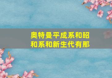 奥特曼平成系和昭和系和新生代有那