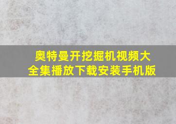 奥特曼开挖掘机视频大全集播放下载安装手机版