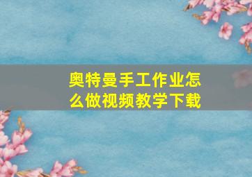 奥特曼手工作业怎么做视频教学下载