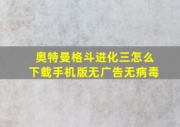 奥特曼格斗进化三怎么下载手机版无广告无病毒