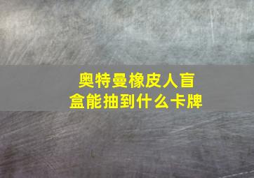 奥特曼橡皮人盲盒能抽到什么卡牌