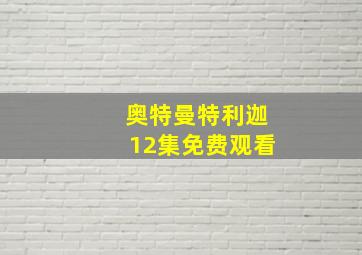 奥特曼特利迦12集免费观看