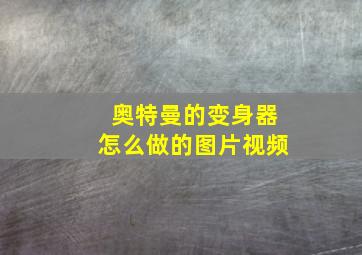 奥特曼的变身器怎么做的图片视频