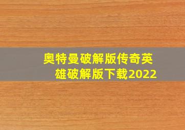 奥特曼破解版传奇英雄破解版下载2022