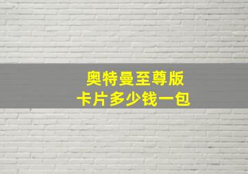 奥特曼至尊版卡片多少钱一包