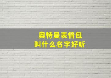 奥特曼表情包叫什么名字好听