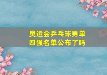 奥运会乒乓球男单四强名单公布了吗