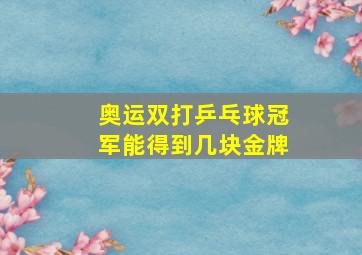 奥运双打乒乓球冠军能得到几块金牌