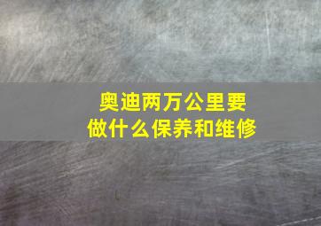 奥迪两万公里要做什么保养和维修