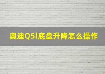 奥迪Q5l底盘升降怎么操作