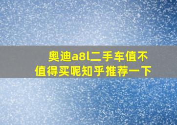 奥迪a8l二手车值不值得买呢知乎推荐一下