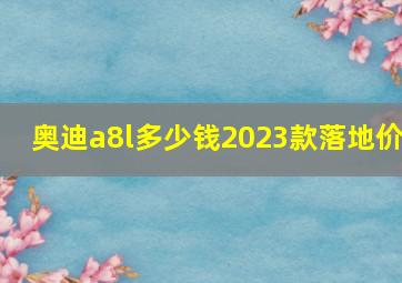 奥迪a8l多少钱2023款落地价