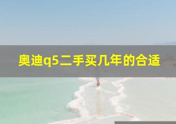 奥迪q5二手买几年的合适