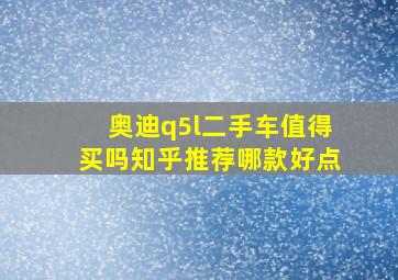 奥迪q5l二手车值得买吗知乎推荐哪款好点