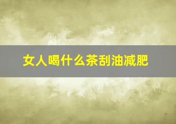 女人喝什么茶刮油减肥