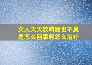 女人天天放响屁也不臭是怎么回事呢怎么治疗