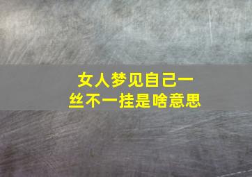 女人梦见自己一丝不一挂是啥意思