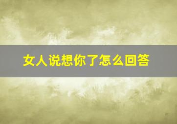 女人说想你了怎么回答