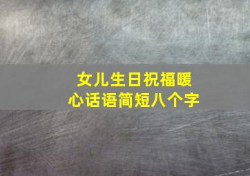 女儿生日祝福暖心话语简短八个字