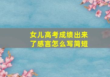 女儿高考成绩出来了感言怎么写简短