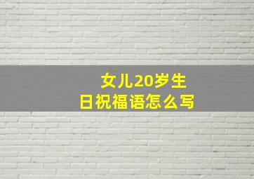 女儿20岁生日祝福语怎么写