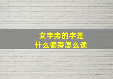 女字旁的字是什么偏旁怎么读