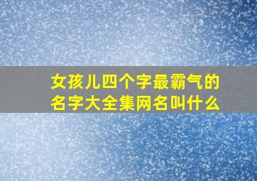 女孩儿四个字最霸气的名字大全集网名叫什么